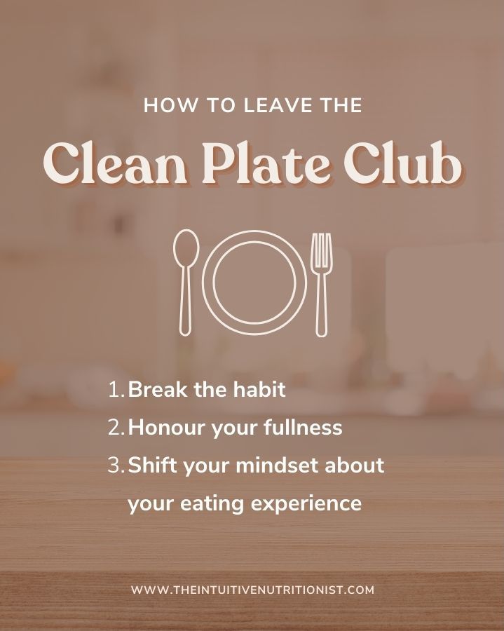 Graphic image outlining the 3 steps of how to leave the clean plate club: 1. break the habit, 2. honour your fullness, and 3. Shift your mindset about your eating experience
